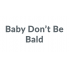 BABY DON'T BE BALD (7)